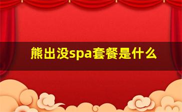 熊出没spa套餐是什么