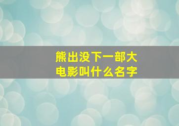 熊出没下一部大电影叫什么名字