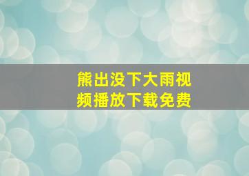 熊出没下大雨视频播放下载免费