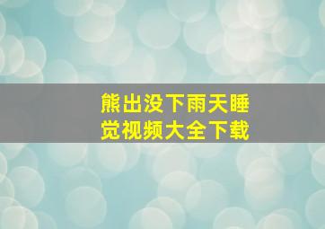 熊出没下雨天睡觉视频大全下载