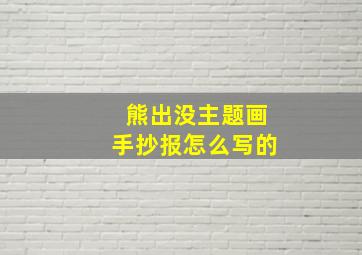 熊出没主题画手抄报怎么写的