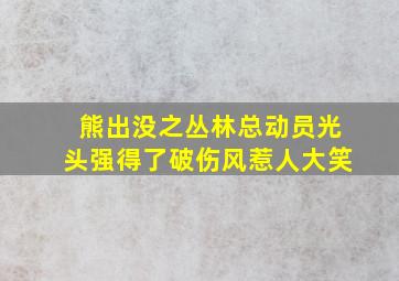 熊出没之丛林总动员光头强得了破伤风惹人大笑