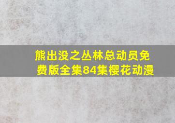 熊出没之丛林总动员免费版全集84集樱花动漫