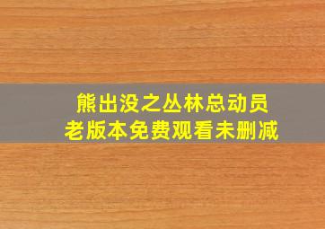 熊出没之丛林总动员老版本免费观看未删减