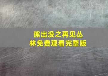 熊出没之再见丛林免费观看完整版