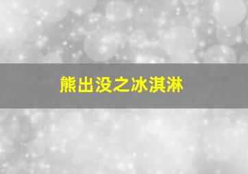 熊出没之冰淇淋