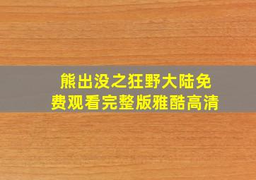 熊出没之狂野大陆免费观看完整版雅酷高清