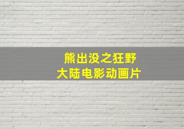 熊出没之狂野大陆电影动画片