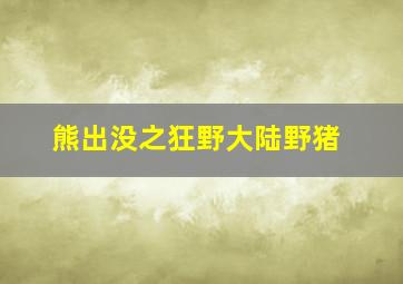 熊出没之狂野大陆野猪