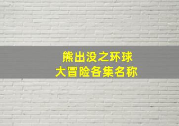 熊出没之环球大冒险各集名称