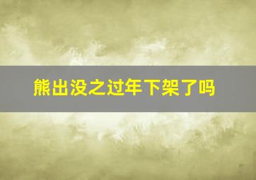 熊出没之过年下架了吗