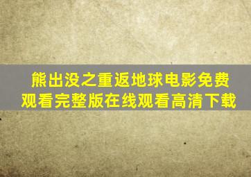 熊出没之重返地球电影免费观看完整版在线观看高清下载