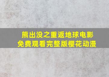 熊出没之重返地球电影免费观看完整版樱花动漫