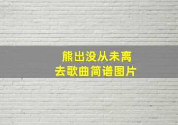 熊出没从未离去歌曲简谱图片