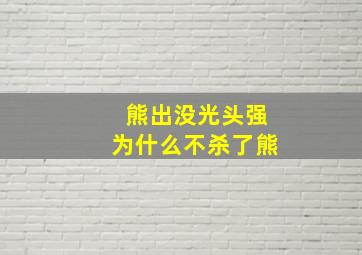 熊出没光头强为什么不杀了熊