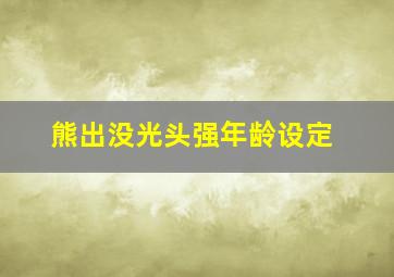 熊出没光头强年龄设定