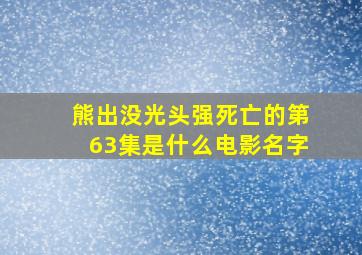 熊出没光头强死亡的第63集是什么电影名字