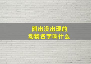 熊出没出现的动物名字叫什么