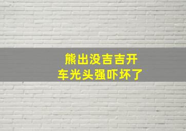 熊出没吉吉开车光头强吓坏了