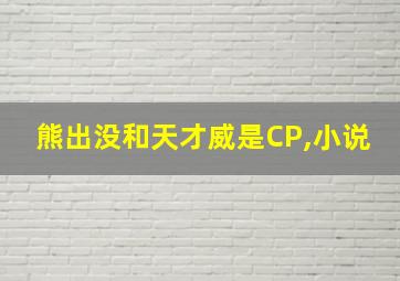 熊出没和天才威是CP,小说