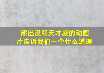 熊出没和天才威的动画片告诉我们一个什么道理