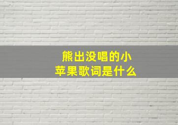 熊出没唱的小苹果歌词是什么