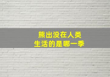 熊出没在人类生活的是哪一季