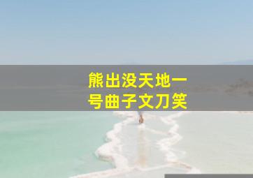 熊出没天地一号曲子文刀笑