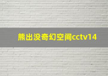 熊出没奇幻空间cctv14