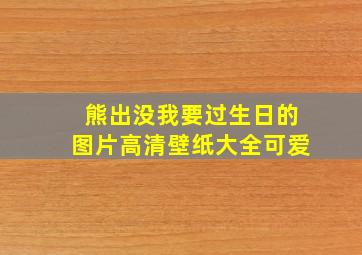 熊出没我要过生日的图片高清壁纸大全可爱