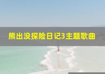 熊出没探险日记3主题歌曲