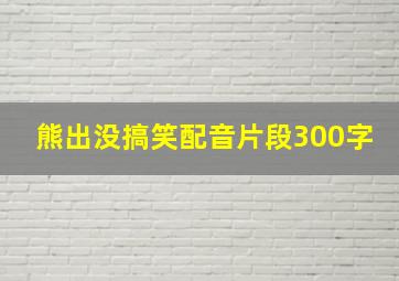 熊出没搞笑配音片段300字