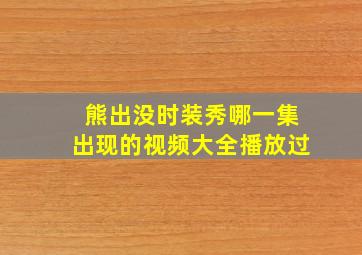 熊出没时装秀哪一集出现的视频大全播放过