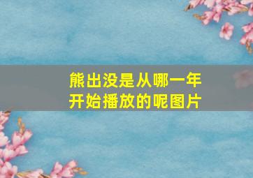 熊出没是从哪一年开始播放的呢图片