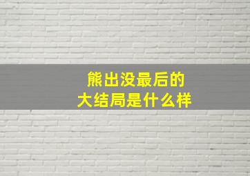 熊出没最后的大结局是什么样