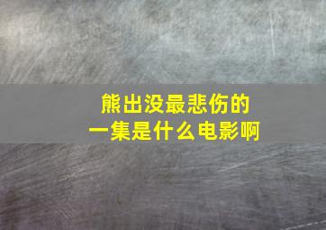 熊出没最悲伤的一集是什么电影啊