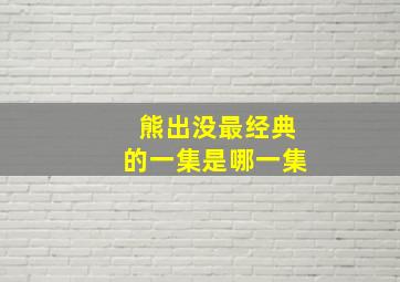 熊出没最经典的一集是哪一集