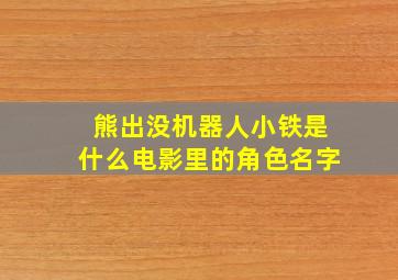 熊出没机器人小铁是什么电影里的角色名字