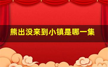 熊出没来到小镇是哪一集