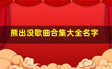 熊出没歌曲合集大全名字