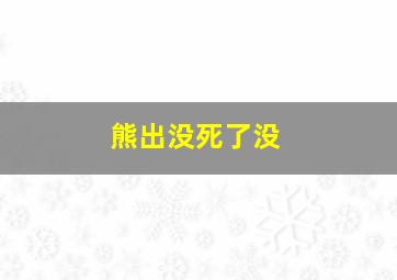 熊出没死了没