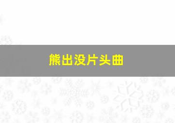 熊出没片头曲