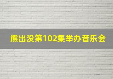 熊出没第102集举办音乐会