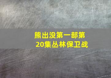 熊出没第一部第20集丛林保卫战