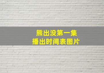 熊出没第一集播出时间表图片