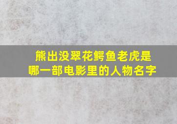 熊出没翠花鳄鱼老虎是哪一部电影里的人物名字