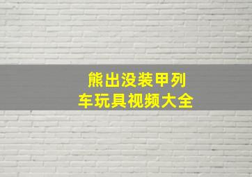 熊出没装甲列车玩具视频大全