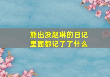 熊出没赵琳的日记里面都记了了什么