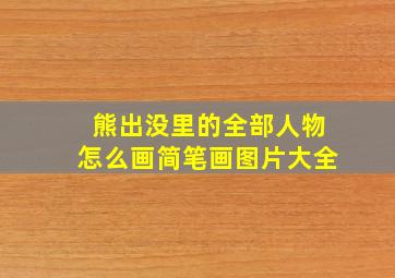 熊出没里的全部人物怎么画简笔画图片大全