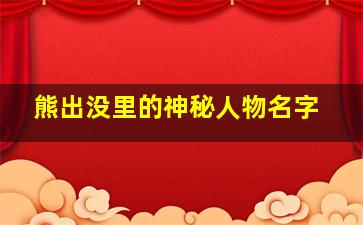 熊出没里的神秘人物名字